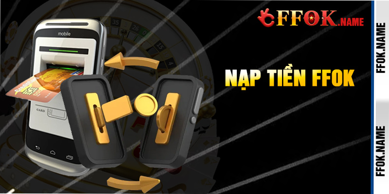 Nạp tiền FFOK đa kênh một cách dễ dàng