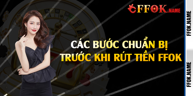 Các bước chuẩn bị trước khi rút tiền FFOK
