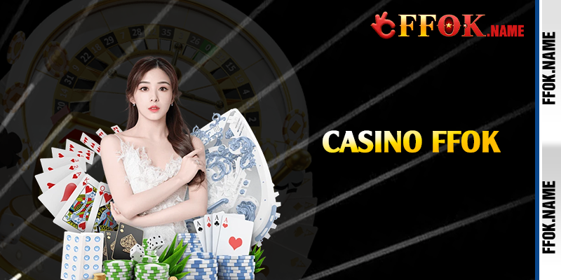 FFOK Casino - Giải trí sòng bạc cực đã