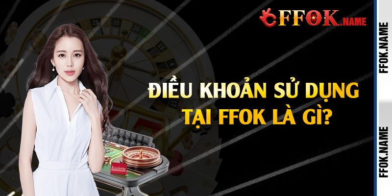 Điều khoản sử dụng tại FFOK là gì?