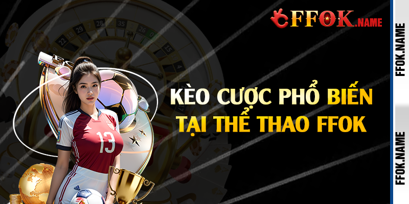 Kèo cược phổ biến tại thể thao FFOK