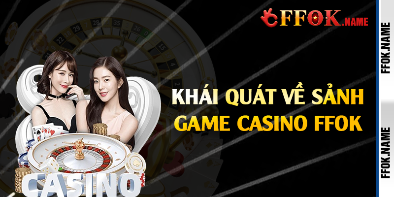 Khái quát về sảnh game casino FFOK