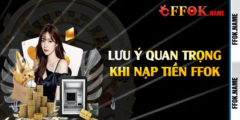 Lưu ý quan trọng khi nạp tiền FFOK