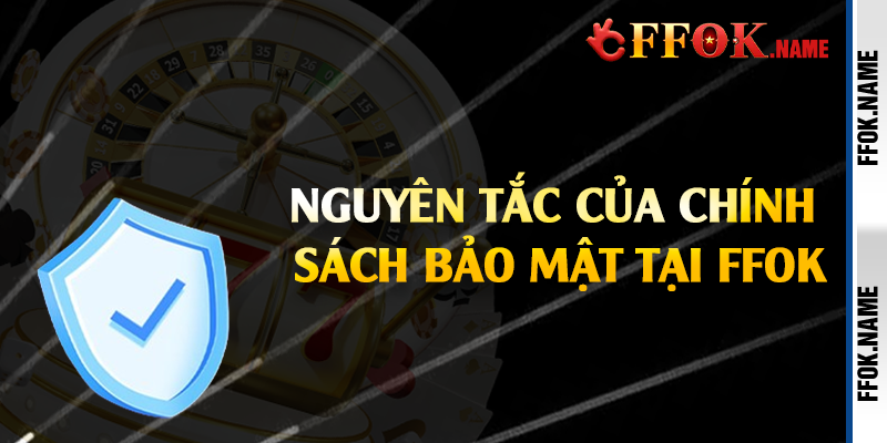 Nguyên tắc của chính sách bảo mật tại FFOK