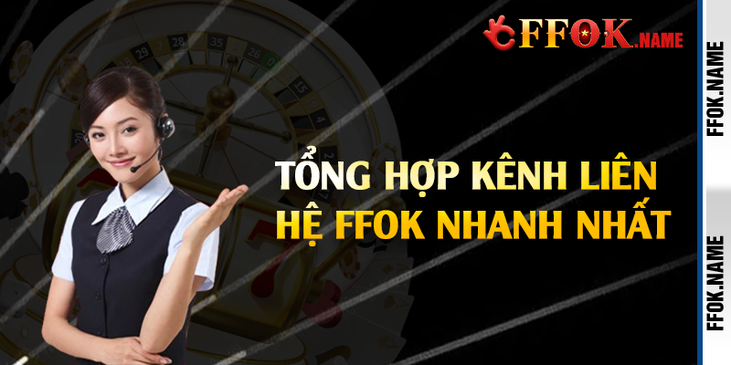 Tổng hợp kênh liên hệ FFOK nhanh nhất