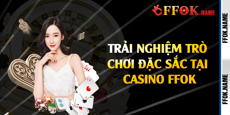 Trải nghiệm trò chơi đặc sắc tại casino FFOK