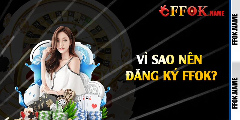 Vì sao nên đăng ký FFOK?